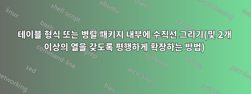 테이블 형식 또는 병렬 패키지 내부에 수직선 그리기(및 2개 이상의 열을 갖도록 평행하게 확장하는 방법)