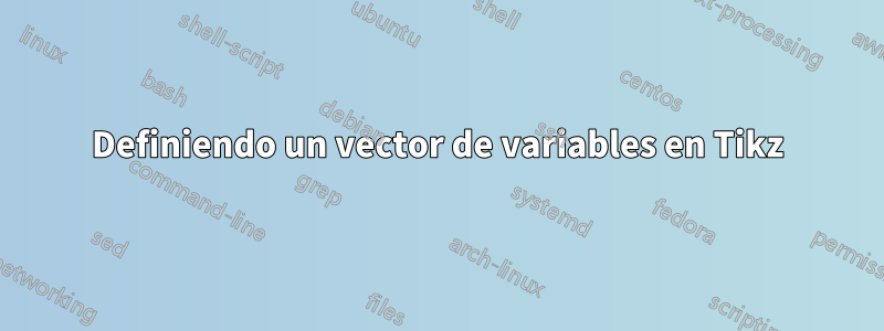 Definiendo un vector de variables en Tikz