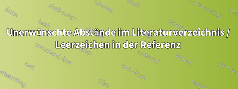 Unerwünschte Abstände im Literaturverzeichnis / Leerzeichen in der Referenz