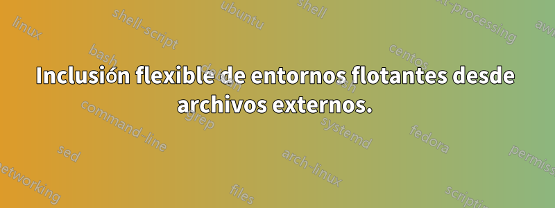 Inclusión flexible de entornos flotantes desde archivos externos.