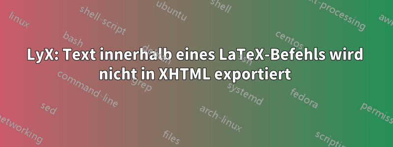 LyX: Text innerhalb eines LaTeX-Befehls wird nicht in XHTML exportiert