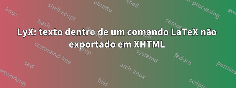 LyX: texto dentro de um comando LaTeX não exportado em XHTML