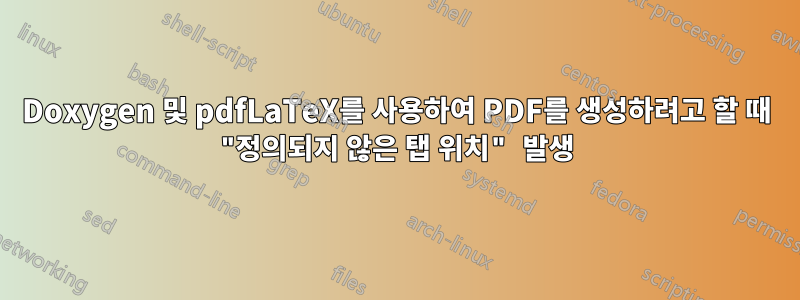 Doxygen 및 pdfLaTeX를 사용하여 PDF를 생성하려고 할 때 "정의되지 않은 탭 위치" 발생