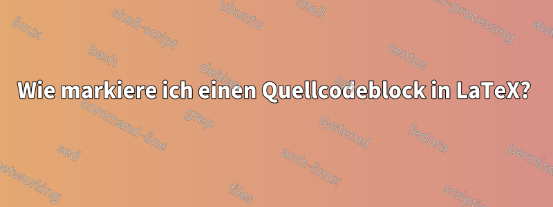 Wie markiere ich einen Quellcodeblock in LaTeX?