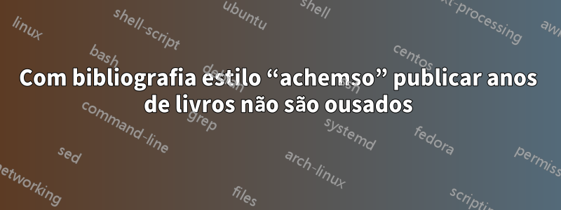 Com bibliografia estilo “achemso” publicar anos de livros não são ousados