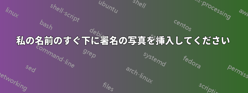 私の名前のすぐ下に署名の写真を挿入してください