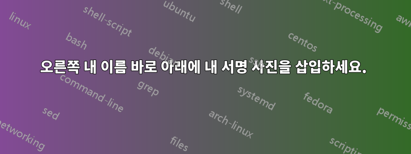 오른쪽 내 이름 바로 아래에 내 서명 사진을 삽입하세요.