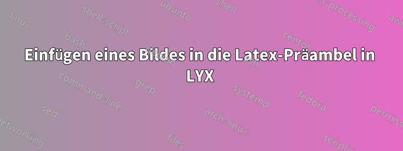 Einfügen eines Bildes in die Latex-Präambel in LYX