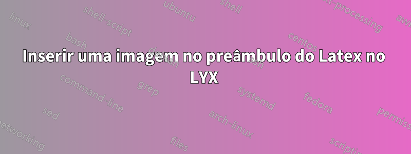 Inserir uma imagem no preâmbulo do Latex no LYX