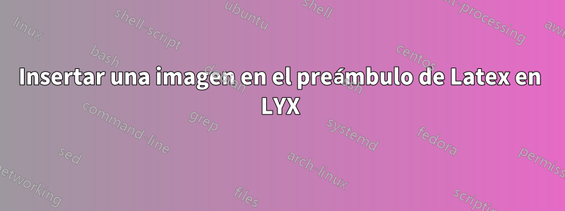 Insertar una imagen en el preámbulo de Latex en LYX