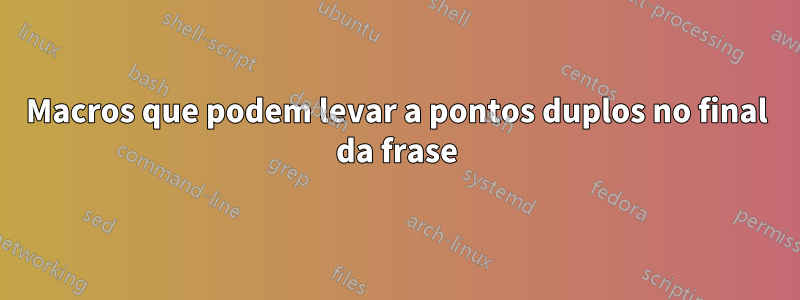 Macros que podem levar a pontos duplos no final da frase