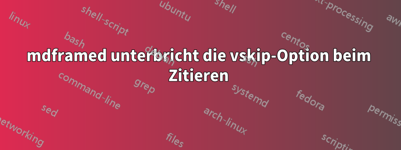 mdframed unterbricht die vskip-Option beim Zitieren