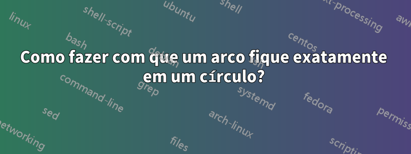 Como fazer com que um arco fique exatamente em um círculo?