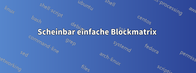 Scheinbar einfache Blockmatrix