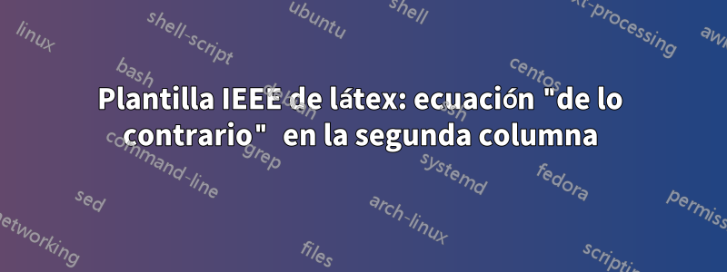 Plantilla IEEE de látex: ecuación "de lo contrario" en la segunda columna