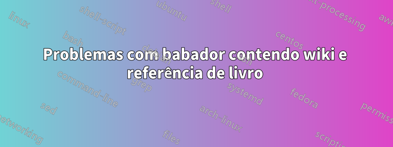 Problemas com babador contendo wiki e referência de livro