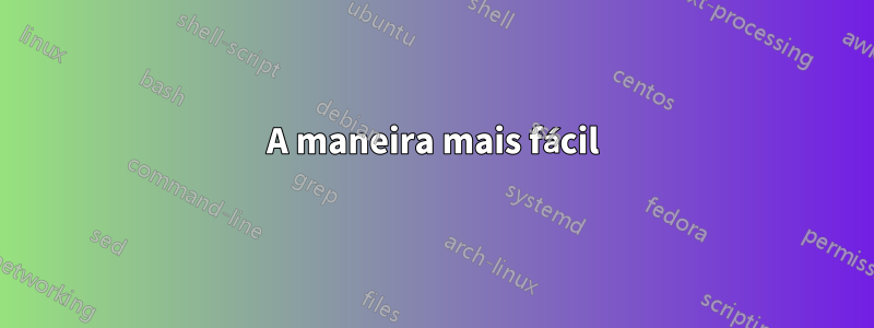 A maneira mais fácil