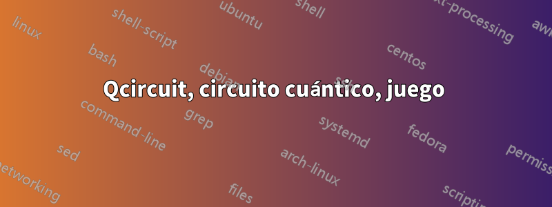 Qcircuit, circuito cuántico, juego