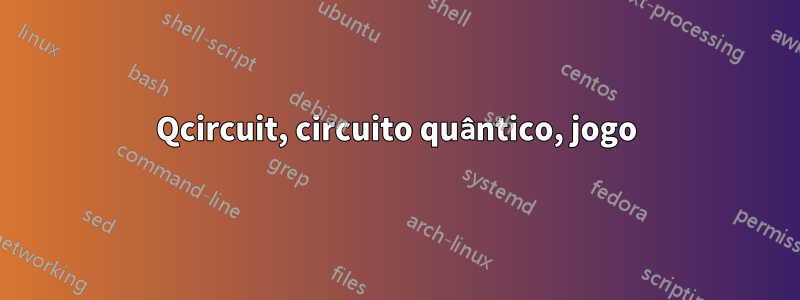 Qcircuit, circuito quântico, jogo