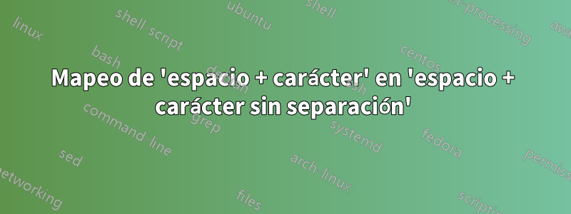 Mapeo de 'espacio + carácter' en 'espacio + carácter sin separación'