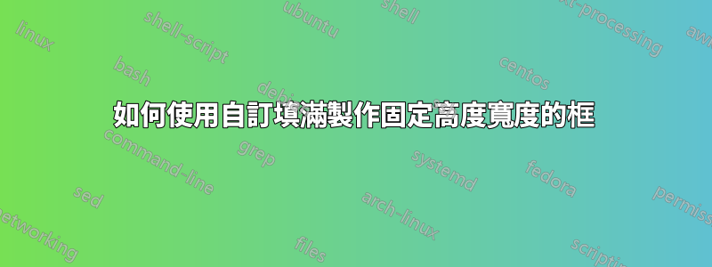 如何使用自訂填滿製作固定高度寬度的框