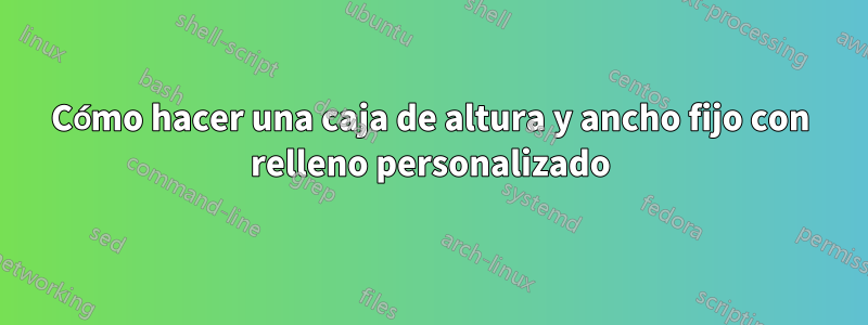 Cómo hacer una caja de altura y ancho fijo con relleno personalizado