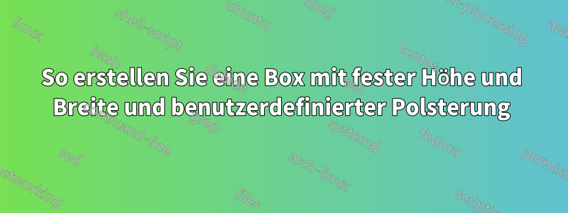 So erstellen Sie eine Box mit fester Höhe und Breite und benutzerdefinierter Polsterung