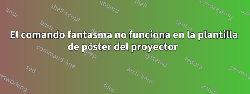 El comando fantasma no funciona en la plantilla de póster del proyector 