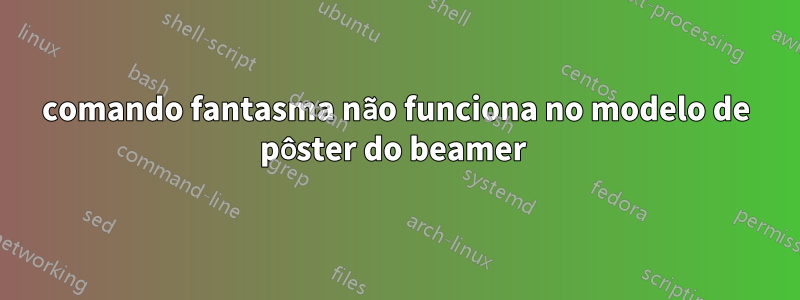 comando fantasma não funciona no modelo de pôster do beamer 