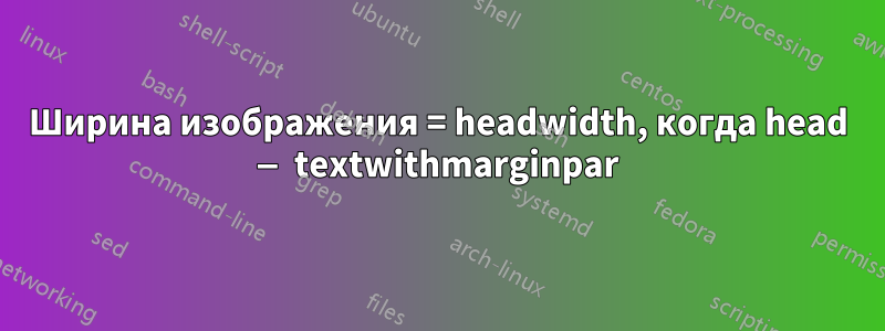 Ширина изображения = headwidth, когда head — textwithmarginpar