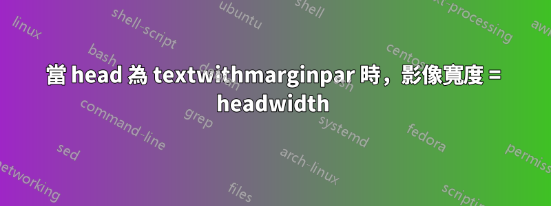 當 head 為 textwithmarginpar 時，影像寬度 = headwidth