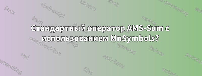 Стандартный оператор AMS-Sum с использованием MnSymbols?