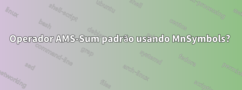 Operador AMS-Sum padrão usando MnSymbols?