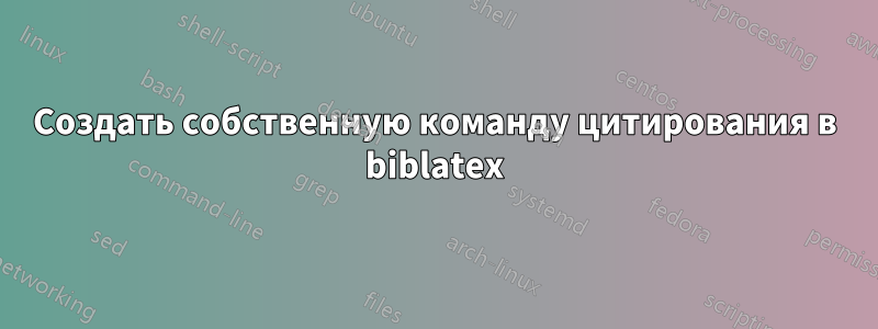 Создать собственную команду цитирования в biblatex