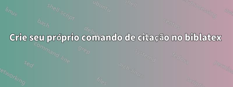 Crie seu próprio comando de citação no biblatex