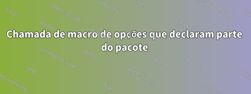 Chamada de macro de opções que declaram parte do pacote