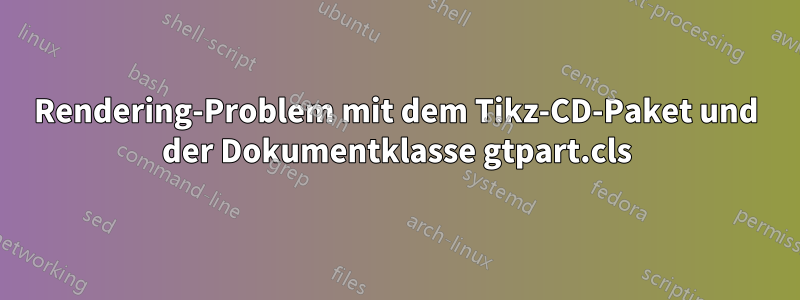 Rendering-Problem mit dem Tikz-CD-Paket und der Dokumentklasse gtpart.cls