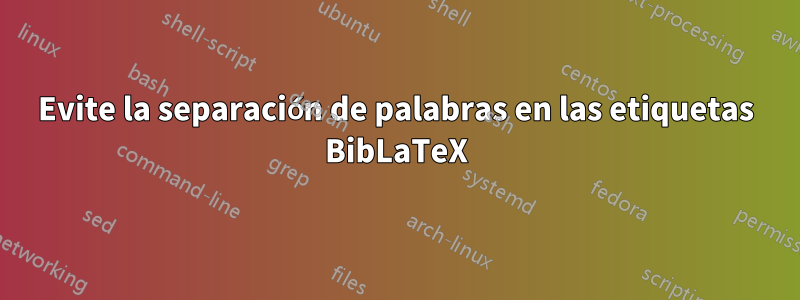 Evite la separación de palabras en las etiquetas BibLaTeX