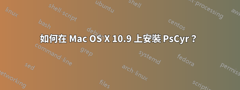 如何在 Mac OS X 10.9 上安裝 PsCyr？