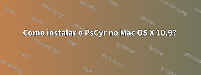 Como instalar o PsCyr no Mac OS X 10.9?