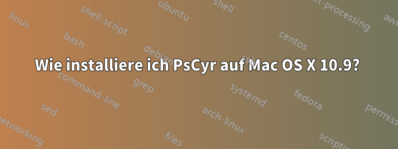 Wie installiere ich PsCyr auf Mac OS X 10.9?