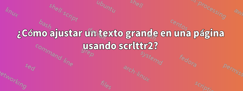 ¿Cómo ajustar un texto grande en una página usando scrlttr2?