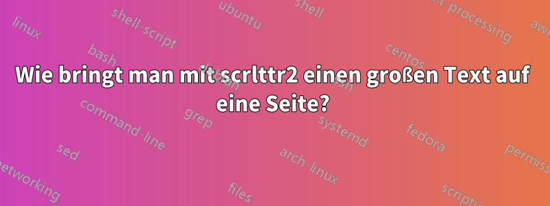 Wie bringt man mit scrlttr2 einen großen Text auf eine Seite?