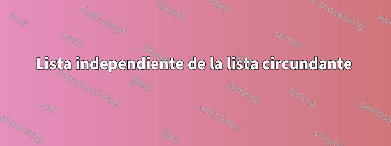 Lista independiente de la lista circundante