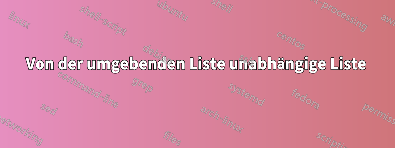 Von der umgebenden Liste unabhängige Liste