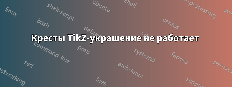 Кресты TikZ-украшение не работает