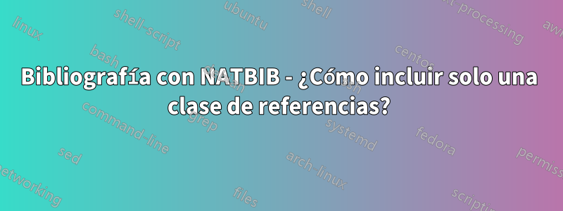 Bibliografía con NATBIB - ¿Cómo incluir solo una clase de referencias?