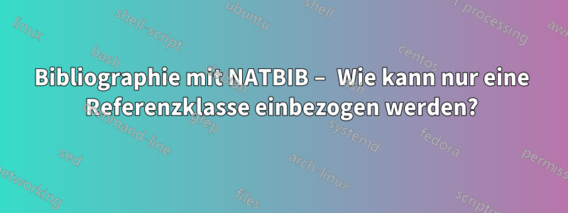 Bibliographie mit NATBIB – Wie kann nur eine Referenzklasse einbezogen werden?