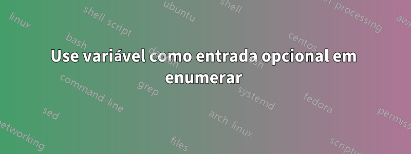 Use variável como entrada opcional em enumerar