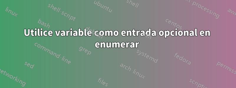 Utilice variable como entrada opcional en enumerar